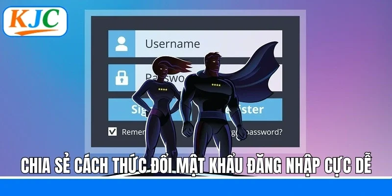 Chia sẻ cách thức đổi mật khẩu đăng nhập cực dễ