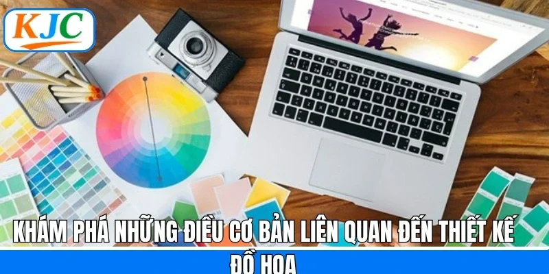 Khám phá những điều cơ bản liên quan đến thiết kế đồ họa