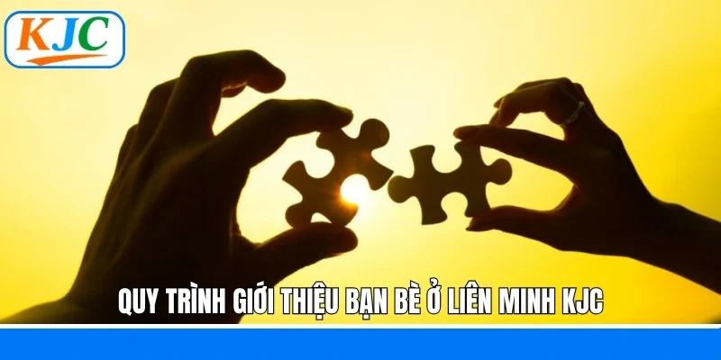 Quy trình giới thiệu bạn bè ở liên minh KJC